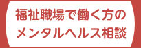 福祉職場で働く方のメンタルヘルス相談のご案内